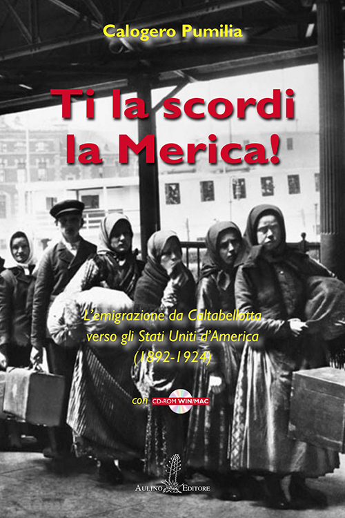 Ti la scordi la Merica! L'emigrazione da Caltabellotta verso gli Stati Uniti (1892-1924). Con CD-ROM