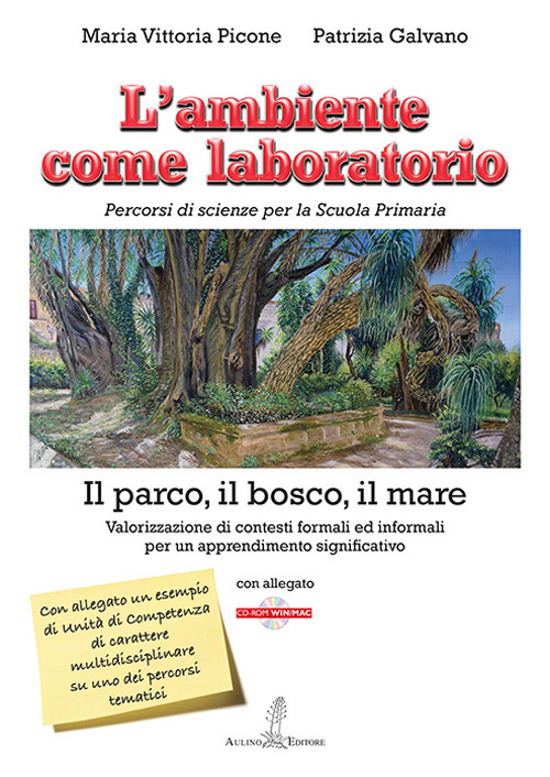 L'ambiente come laboratorio. Percorsi di scienze per la Scuola Primaria. Il parco, il bosco, il mare. Valorizzazione di contesti formali ed informali per un apprendimento significativo. Con CD-ROM