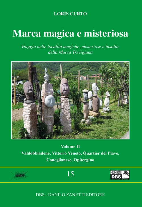 Marca magica e misteriosa. Viaggio nelle località magiche, misteriose e insolite della Marca Trevigiana. Vol. 2: Valdobbione, Vittorio Veneto, Quartier del Piave, Coneglianese, Opitergino