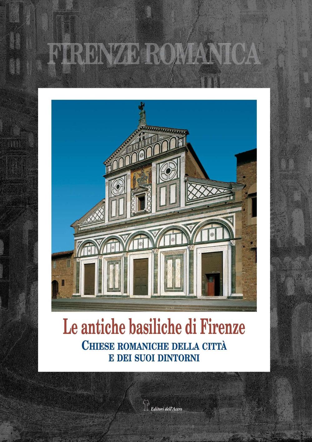 Firenze romanica. Le più antiche chiese della città, del suburbio e del contado circostante a nord dell'Arno. Storia, architettura, decorazione