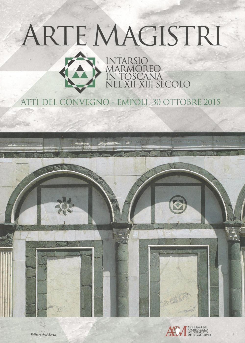 Arte Magistri. Intarsio marmoreo in Toscana nel XII-XIII Secolo. Atti del Convegno di Studi, Empoli 30 Ottobre 2015