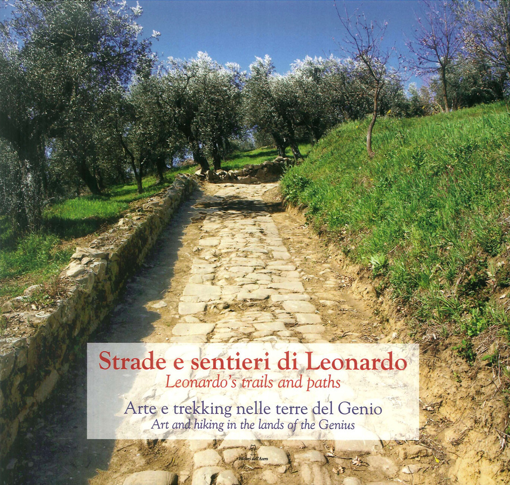 Strade e Sentieri di Leonardo. Arte e trekking nelle terre del Genio-Leonardo's trails and paths. Art and hiking in the lands of the Genius