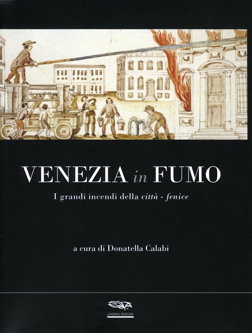 Venezia in fumo. I grandi incendi della città-fenice