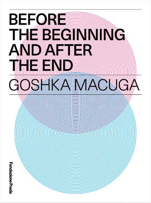 Before the beginning and after the end. Goshka Macuga. Ediz. multilingue