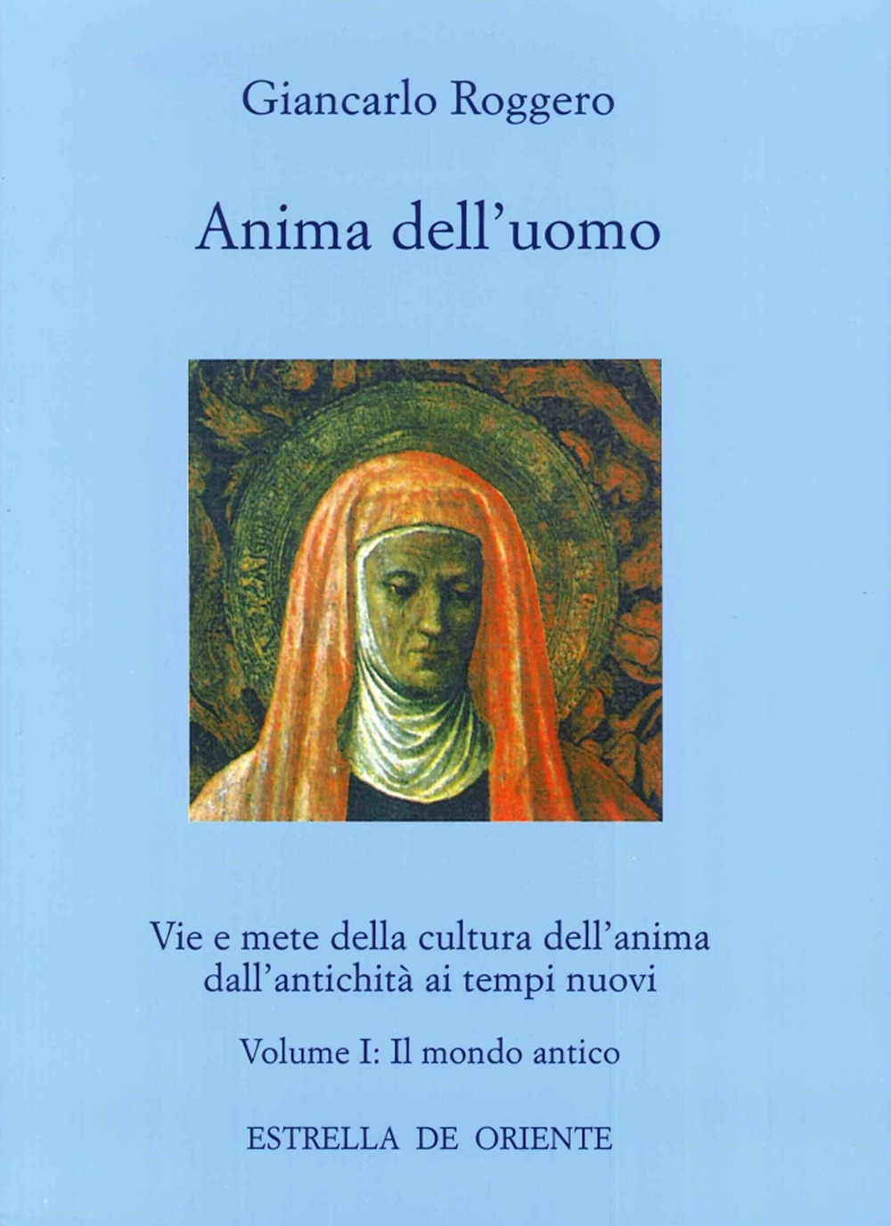 Anima dell'uomo. Vie e mete della cultura dell'anima dall'antichità ai tempi nuovi. Vol. 1: Il mondo antico