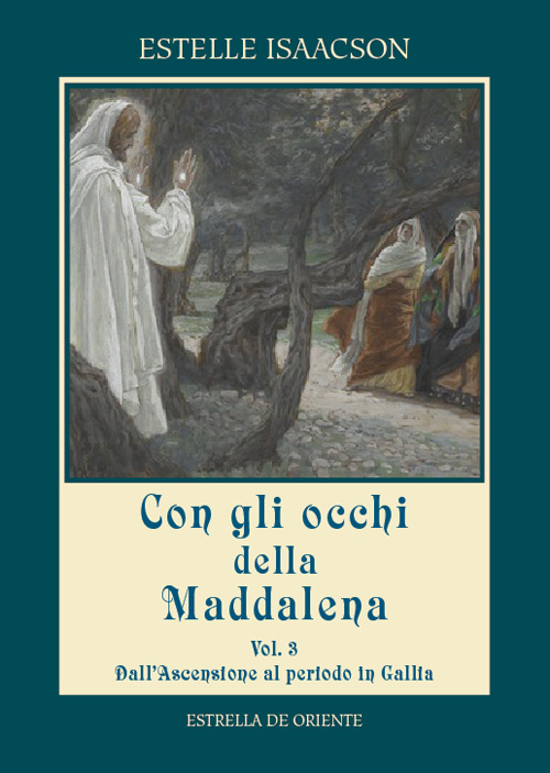 Con gli occhi della Maddalena. Vol. 3: Dall'Ascensione al periodo in Gallia