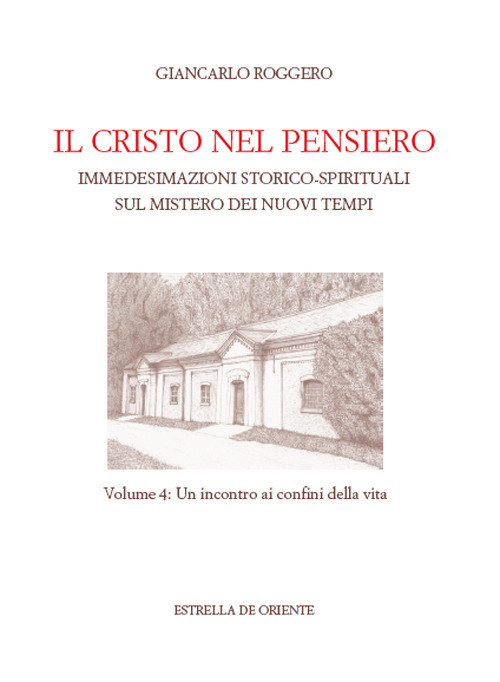 Il Cristo nel pensiero. Immedesimazioni storico-spirituali sul mistero dei nuovi tempi. Vol. 4: Un incontro ai confini della vita