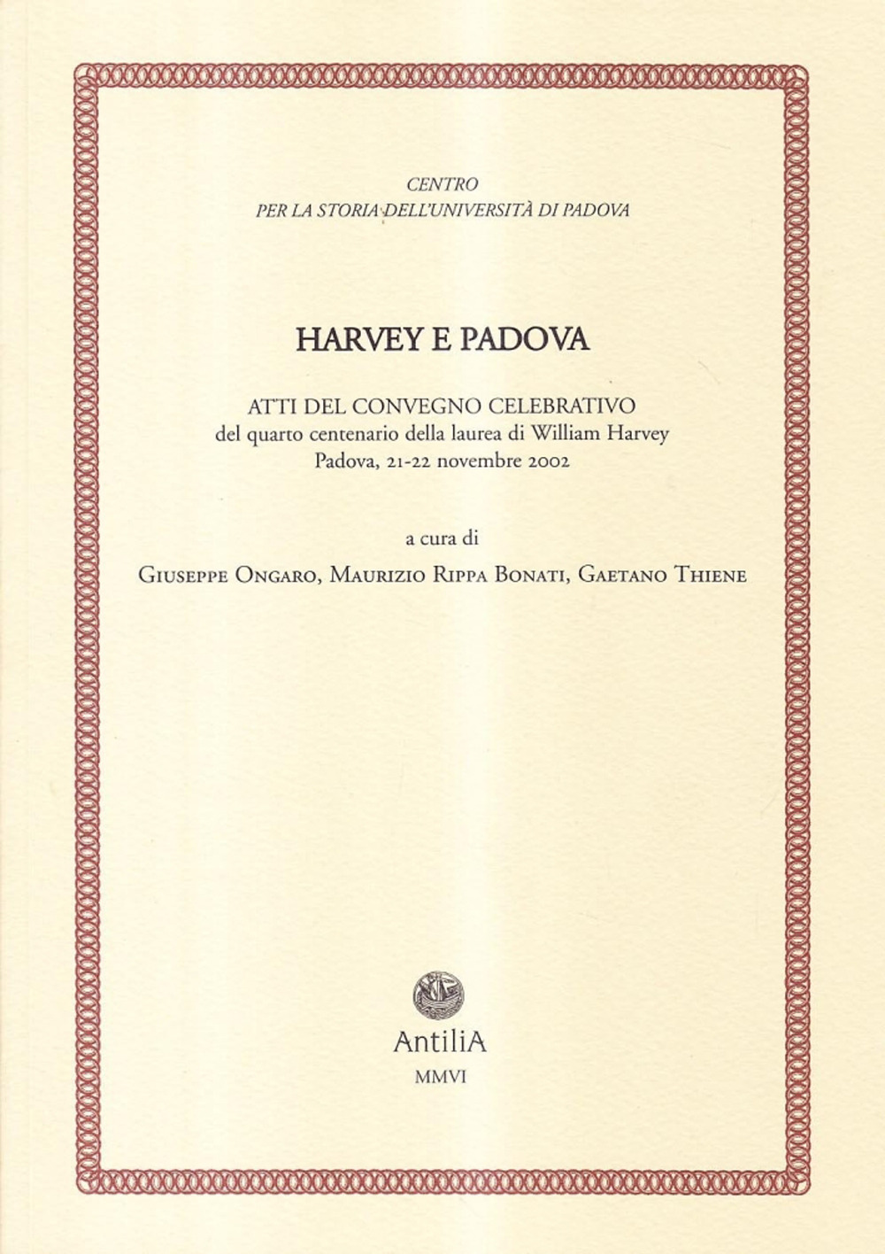 Harvey e Padova. Atti del Convegno celebrativo del 4° centenario della laurea di William Harvey (Padova, 21-22 novembre 2002)