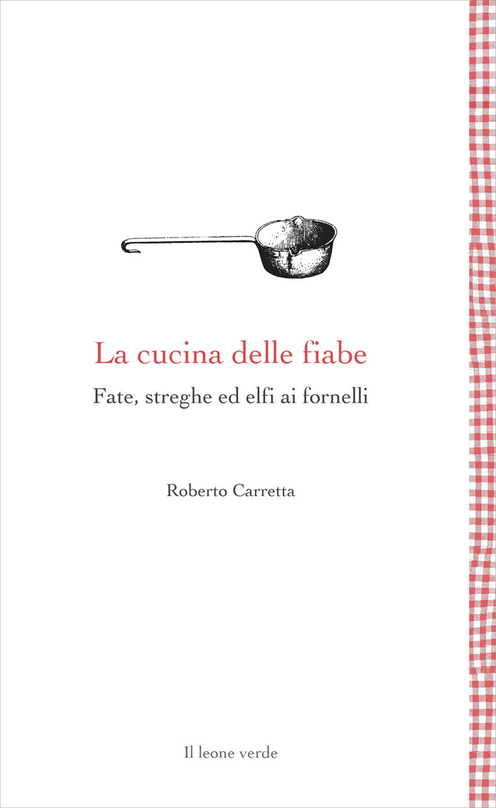 La cucina delle fiabe. Fate, streghe ed elfi ai fornelli. Nuova ediz.