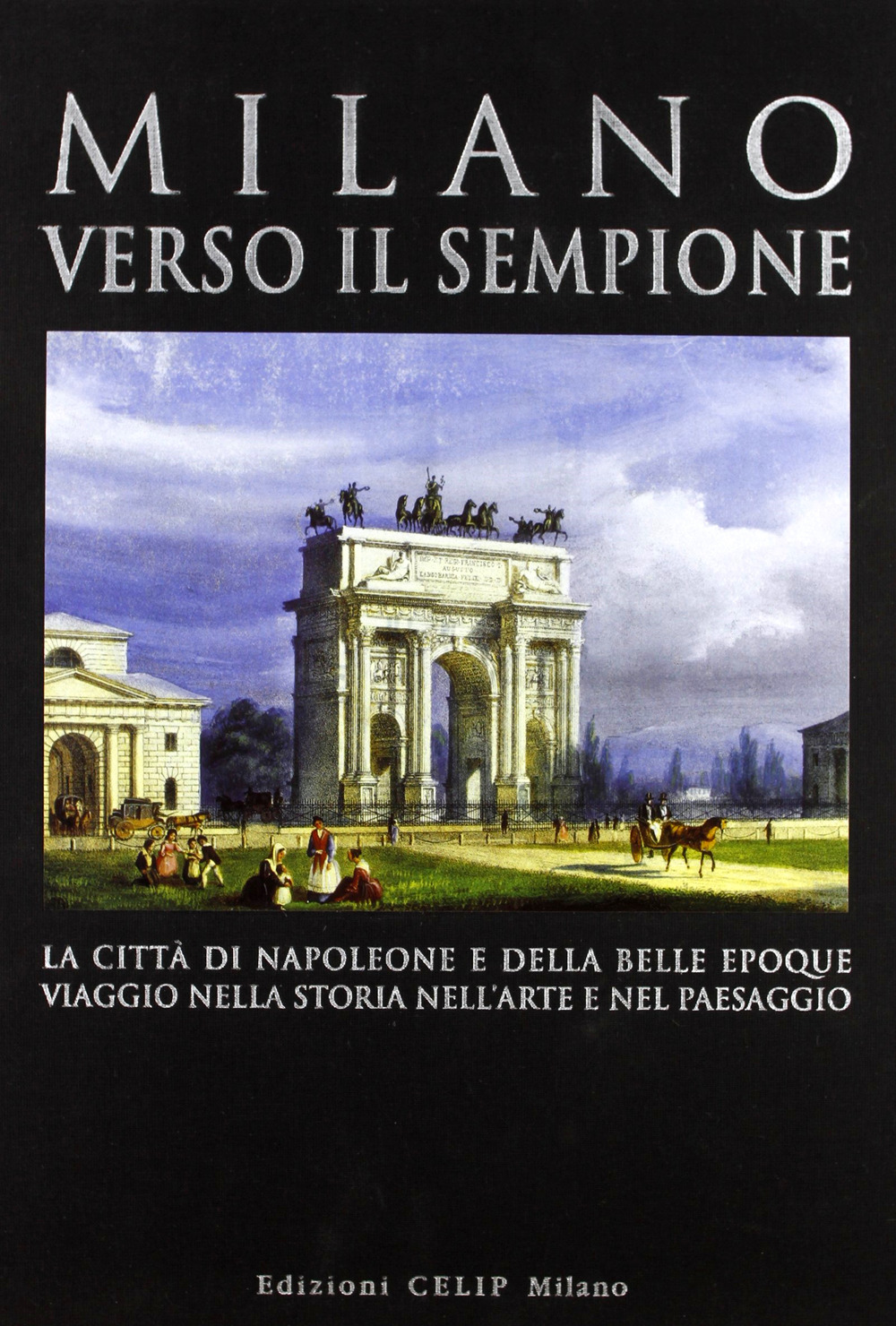 Milano verso il Sempione. La città di Napoleone e della belle époque. Ediz. illustrata