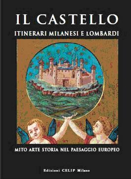 Il castello. Itinerari milanesi e lombardi. Mito, arte, storia in Italia e in Europa. Ediz. illustrata