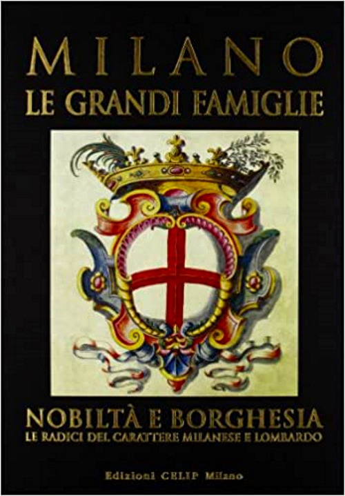 Milano. Le grandi famiglie. Nobiltà e borghesia. Le radici del carattere milanese e lombardo