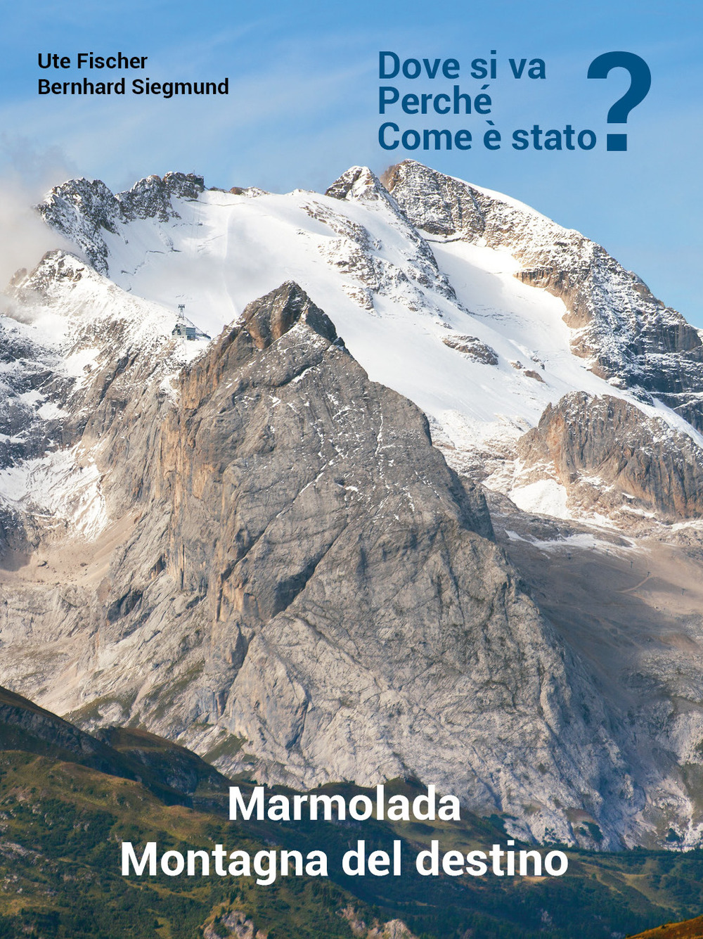 Marmolada. Montagna del destino. Dove si va, perché, come è stato?