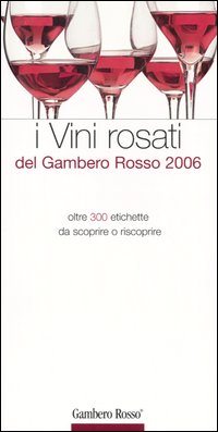 I vini rosati del Gambero Rosso 2006. Ediz. illustrata