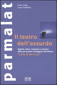 Parmalat. Il teatro dell'assurdo. «Latte & derivati»