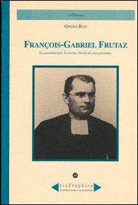 Francois-Gabriel Frutaz. La passione per la storia. Storia di una passione