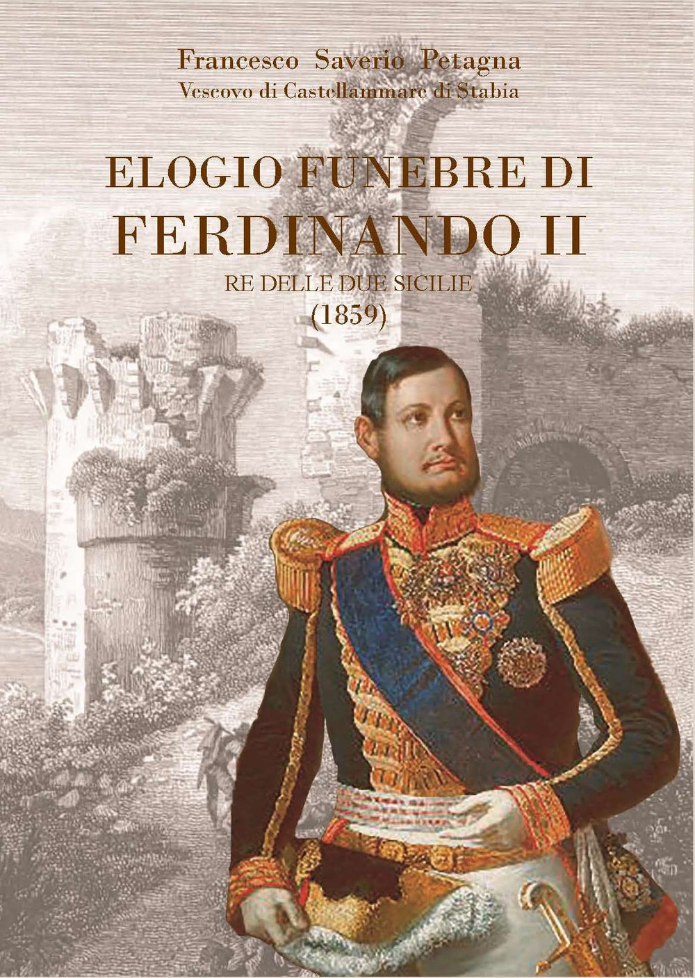Elogio funebre alla pia memoria di Ferdinando II re del Regno delle Due Sicilie. Recitato nel dì 12 novembre nella Cattedrale di Castellamare