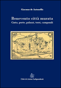 Benevento città murata. Cinta, porte, palazzi, torri, campanili