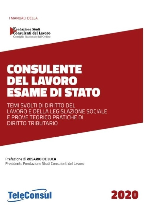 Consulente del lavoro. Esame di stato. Temi svolti di diritto del lavoro e della legislazione sociale e prove teorico pratiche di diritto tributario