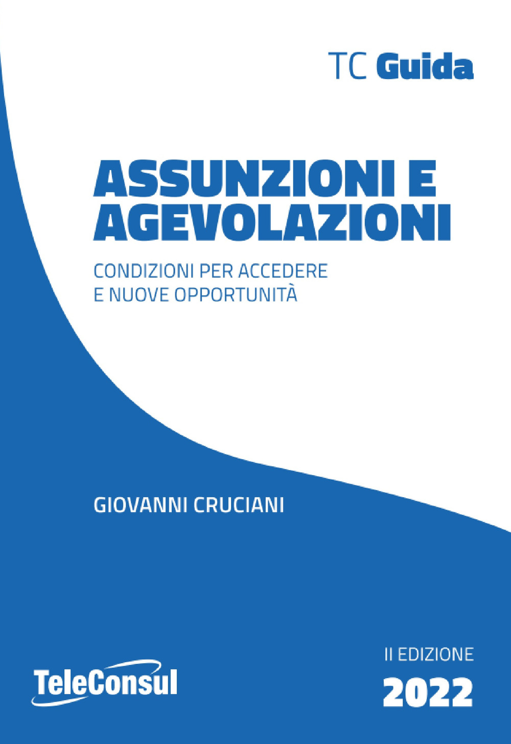 Assunzioni e agevolazioni. Condizioni per accedere e nuove opportunità. Nuova ediz.