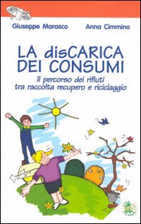 La discarica dei consumi. Il percorso dei rifiuti tra raccolta recupero e riciclaggio