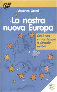 La nostra nuova Europa. Com'è nata e come funziona la Comunità europea. Ediz. illustrata