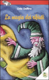 La magia dei rifiuti. Ediz. illustrata