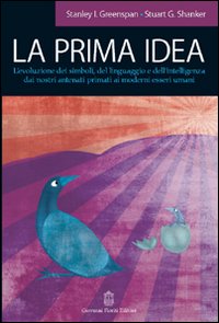 La prima idea. L'evoluzione dei simboli, del linguaggio e dell'intelligenza dai nostri antenati primati ai moderni esseri umani