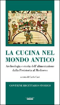 La cucina nel mondo antico. Archeologia e storia dell'alimentazione dalla preistoria al Medioevo