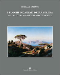 I luoghi incantati della sirena nella pittura napoletana dell'Ottocento. Ediz. illustrata