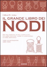 Il grande libro dei nodi. Dai più comuni ai più complicati. La loro origine. Come si eseguono. A cosa servono. Ediz. illustrata