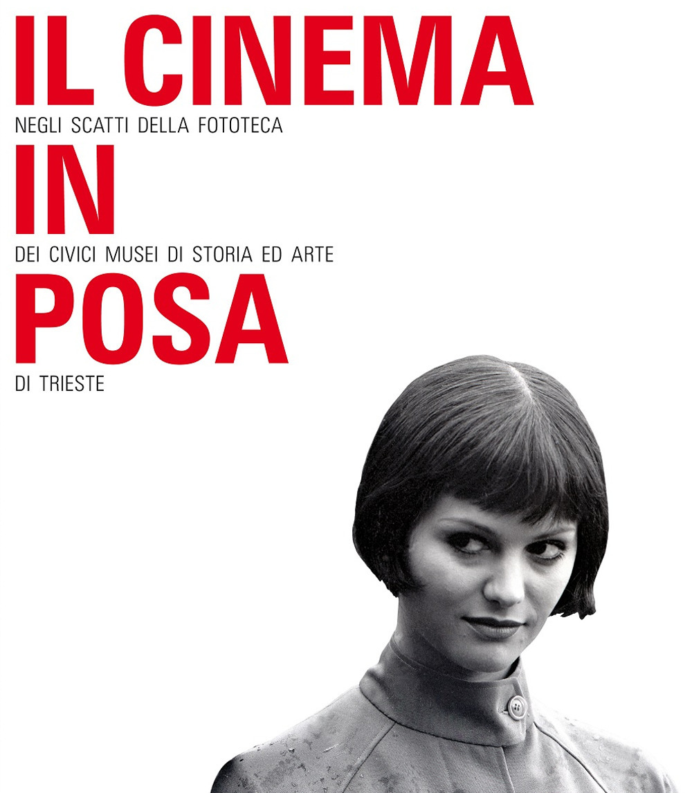 Il cinema in posa negli scatti della Fototeca dei Civici Musei di Storia e Arte di Trieste. Catalogo della mostra (Trieste, 27 luglio-13 ottobre 2019). Ediz. illustrata