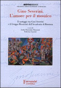 Gino Severini. L'amore per il mosaico. Il carteggio tra Gino Severini e il Gruppo Mosaicisti dell'Accademia di Ravenna