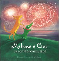 Melrose e Croc. Un compleanno da eroe. Ediz. illustrata