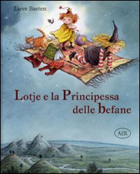 Lotje e la principessa delle befane. Ediz. illustrata