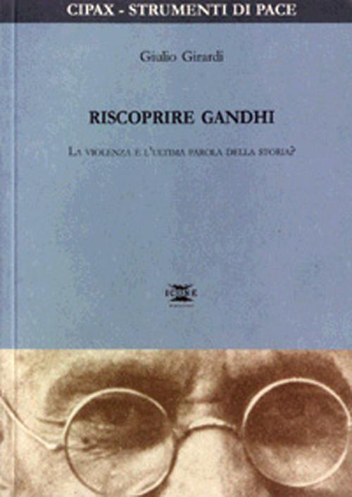 Riscoprire Gandhi. La violenza è l'ultima parola della storia?