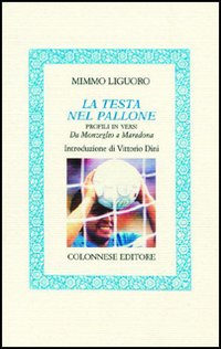 La testa nel pallone. Profili in versi. Da Monzeglio a Maradona