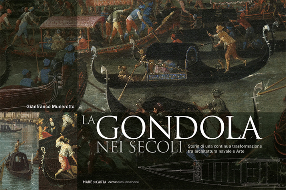 La gondola nei secoli. Storia di una continua trasformazione tra architettura navale e arte. Ediz. a colori