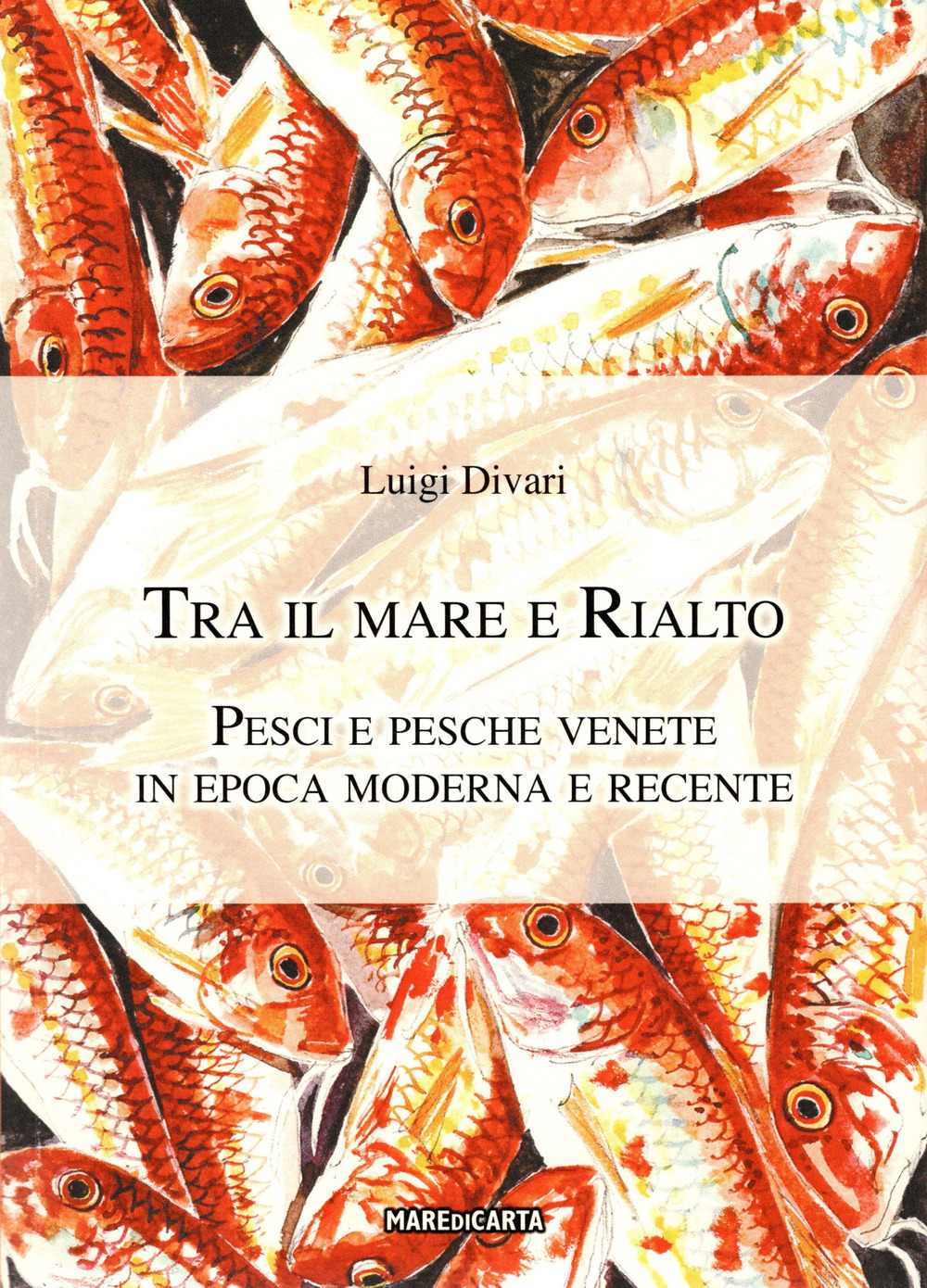 Tra il mare e Rialto. Pesci e pesche venete in epoca moderna e recente