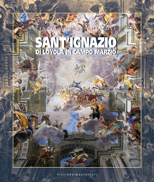 Sant'Ignazio di Loyola in Campo Marzio. Storia, arti e rilievo della Chiesa della Compagnia di Gesù. Ediz. illustrata