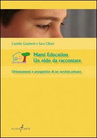 Mami education. Un nido da raccontare. Orientamenti e prospettive di un servizio privato