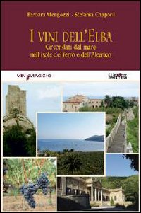 I vini dell'Elba. Circondati dal mare nell'isola del ferro e dell'Aleatico