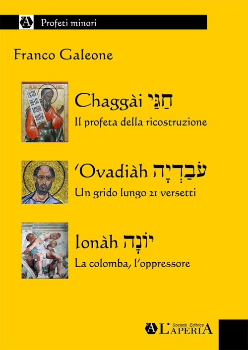 Chaggài, il profeta della ricostruzione. Ovadiàh, un grido lungo 21 versetti. Ionàh, l'anti-profeta, la colomba, l'oppressore