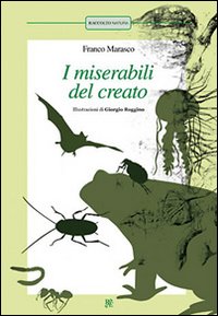 I miserabili del creato: La pulce-Scarafaggi-La formica-La medusa-Lombrichi-Il pipistrello-Il rospo. Ediz. illustrata