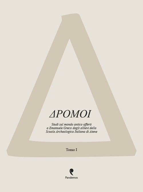 Dromoi. Studi sul mondo antico offerti a Emanuele Greco dagli allievi della Scuola Archeologica Italiana di Atene