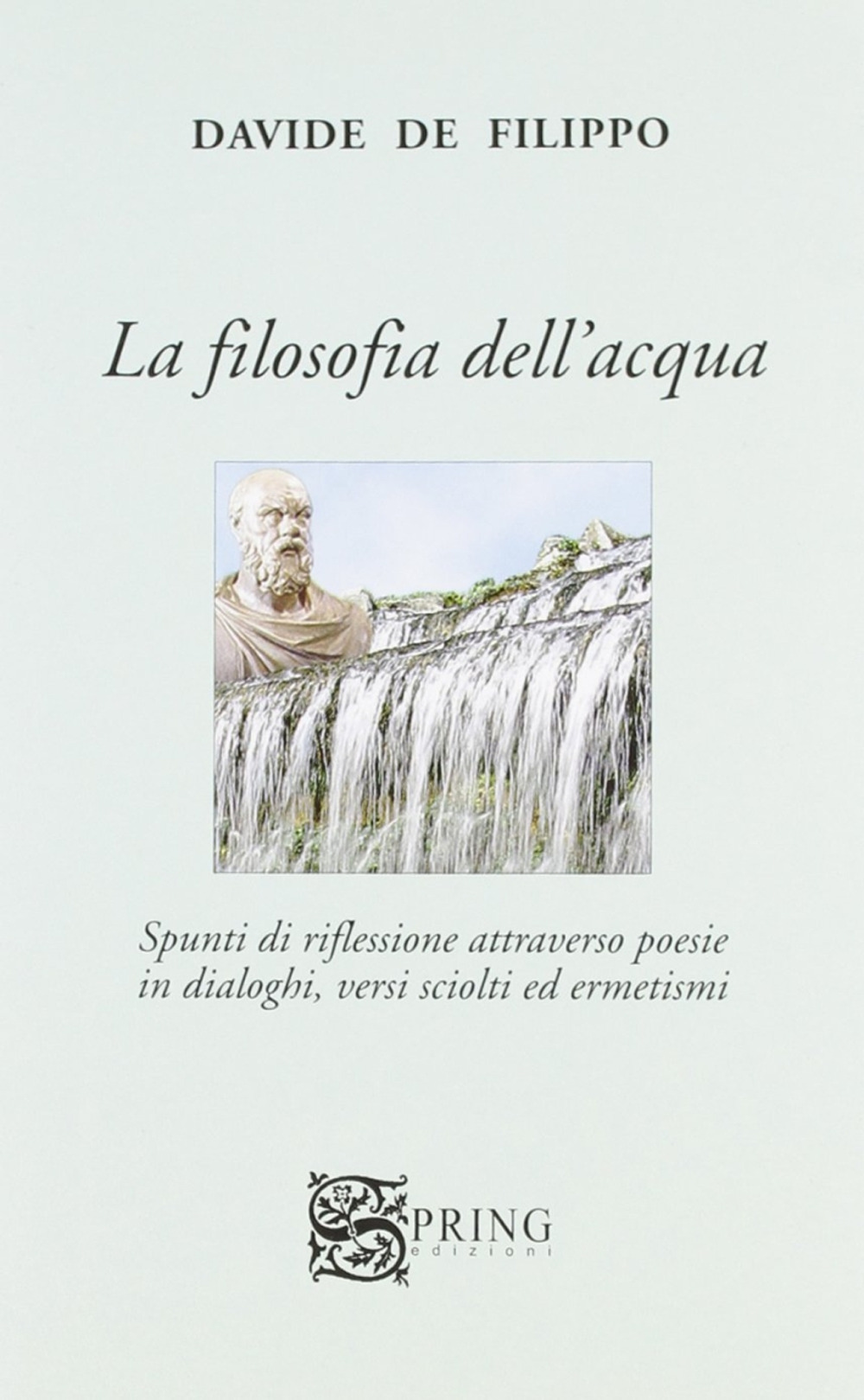 La filosofia dell'acqua. Spunti di riflessioni attraverso poesie in dialoghi, versi sciolti ed ermetismi