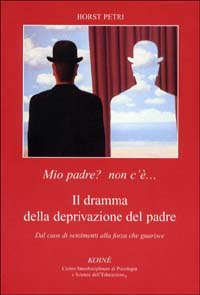 Mio padre? Non c'è... Il dramma della deprivazione del padre. Dal caos di sentimenti alla forza che guarisce