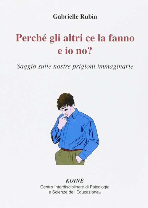 Perché gli altri ce la fanno e io no? Saggio sulle nostre prigioni immaginarie