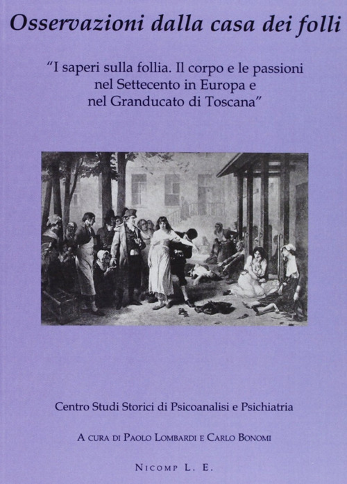 Osservazioni dalla casa dei folli. I saperi sulla follia. Il corpo e le passioni nel Settecento in Europa e nel Granducato di Toscana