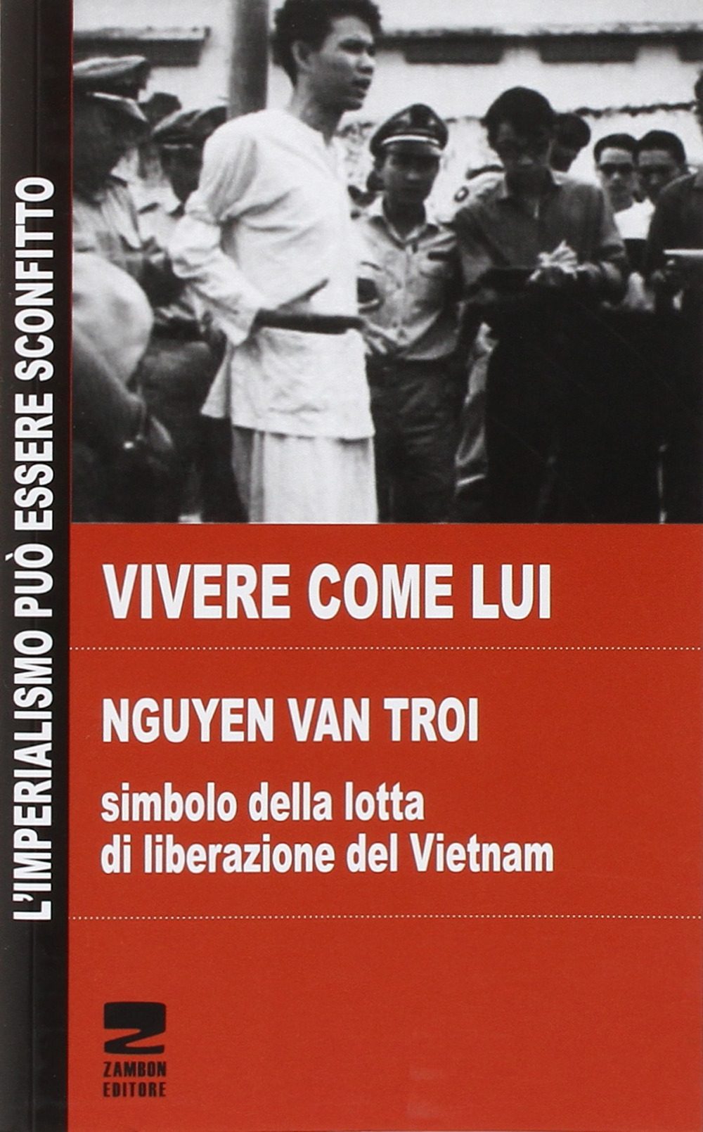 Vivere come lui. Nguyen Van Troi. Simbolo della lotta di liberazione del Vietnam